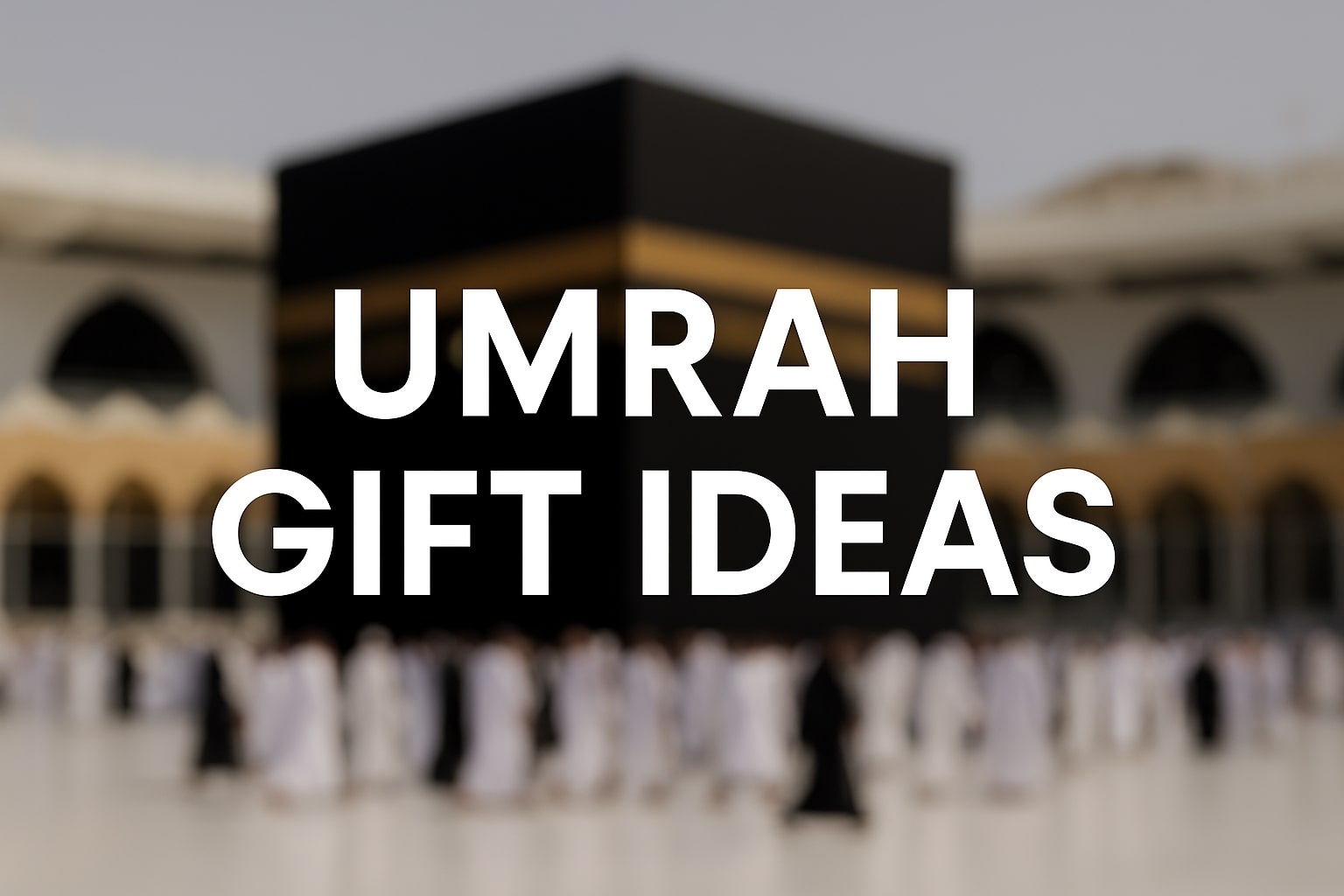 Umrah Gift Ideas for Him and Her: Pro Tips & Guide